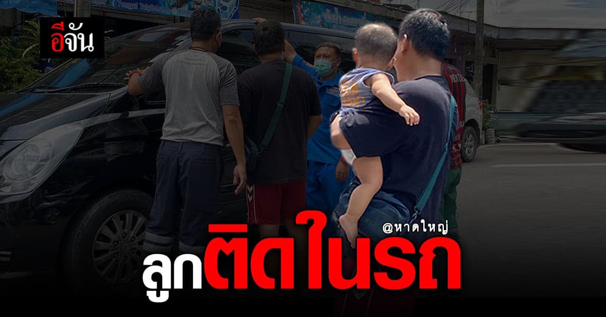 พ่อตกใจ ลูกวัย 1 ขวบ ติดในรถ กู้ภัยหาดใหญ่ เข้าช่วย ปลอดภัยแล้ว