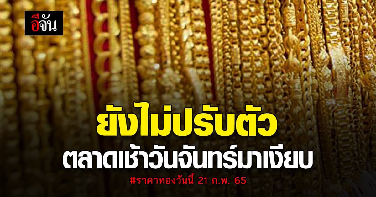 ราคาทองวันนี้ 21 ก.พ. 65 เปิดตลาดเช้า วันจันทร์ ยังคงไม่มี ปรับขึ้น-ลง
