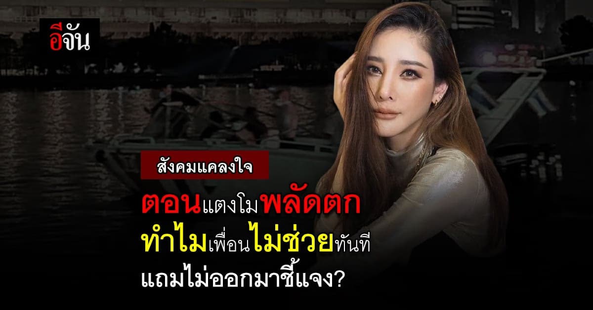 สังคมโพสต์ถาม เหตุแตงโมพลัดตกเรือ เพื่อนที่อยู่ในเหตุการณ์อยู่ไหน?