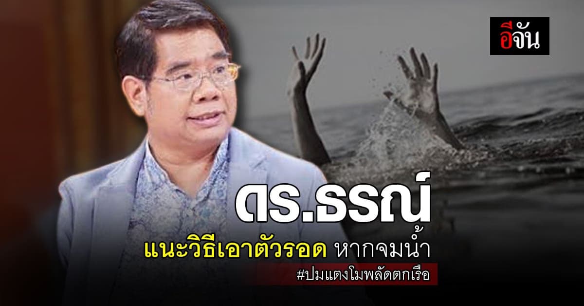สติคือทางรอด ดร.ธรณ์ แนะวิธีเอาตัวรอด หากจมน้ำ ปมแตงโมพลัดตกเรือ