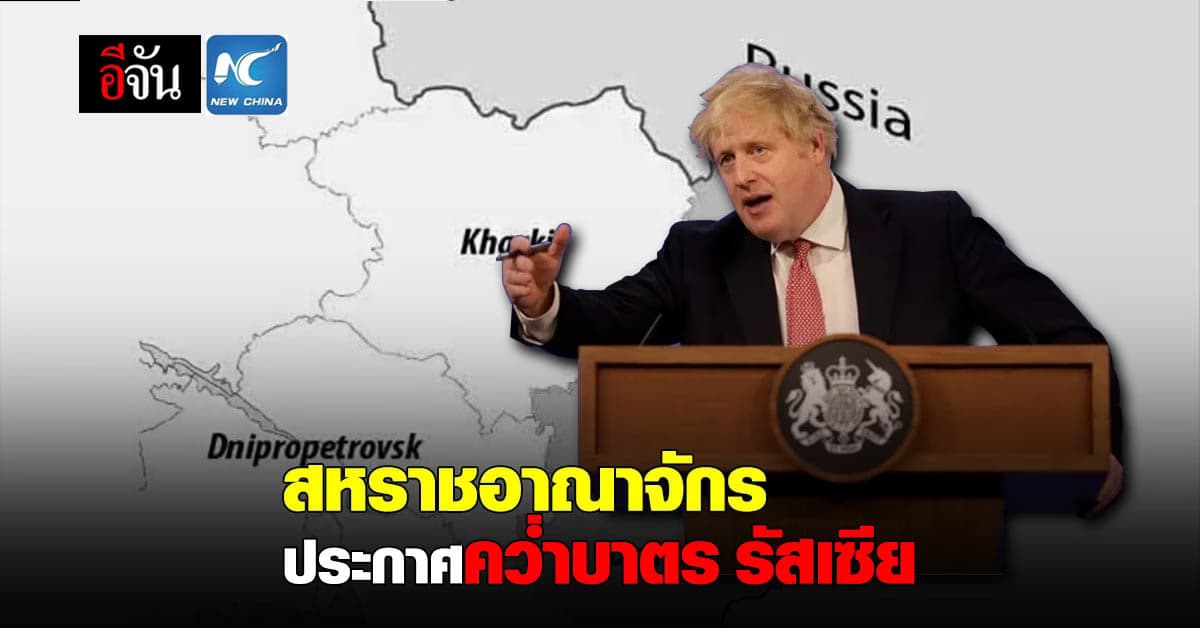 สหราชอาณาจักร ประกาศ คว่ำบาตร รุนแรง กับ รัสเซีย หลังโจมตี ยูเครน