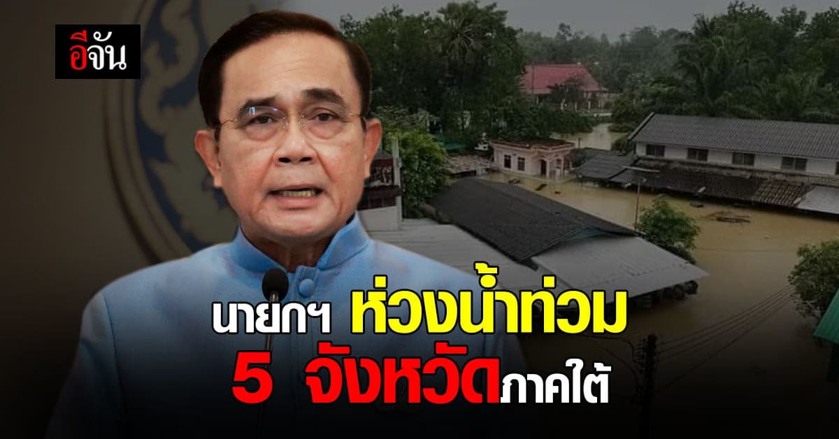 นายกฯ ห่วง น้ำท่วม 5 จังหวัดภาคใต้ พร้อม สั่ง เฝ้าระวังพื้นที่ น้ำท่วม