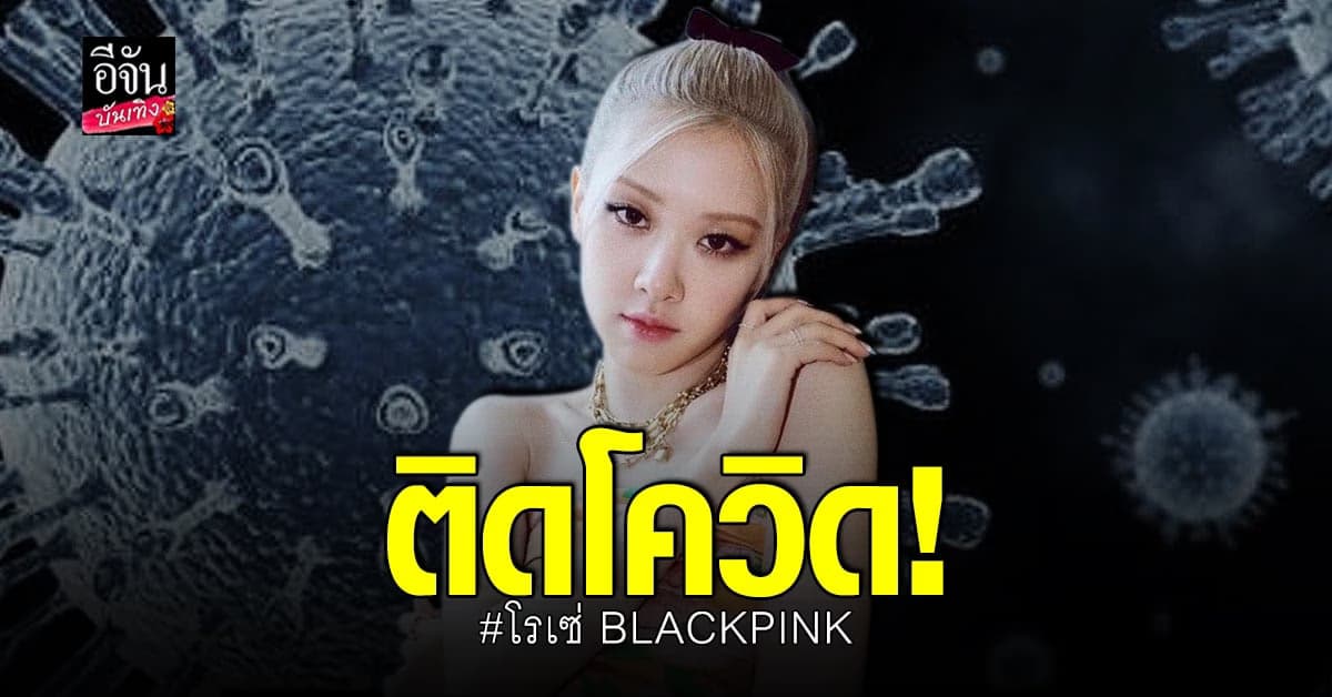 โรเซ่ BLACKPINK ติดโควิด สมาชิกที่เหลือยังรอด