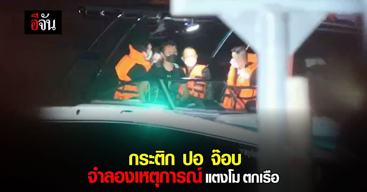 ตำรวจ พาตัว กระติก-ปอ-จ๊อบ ชี้จุดจำลองเหตุการณ์ แตงโม ตกเรือ