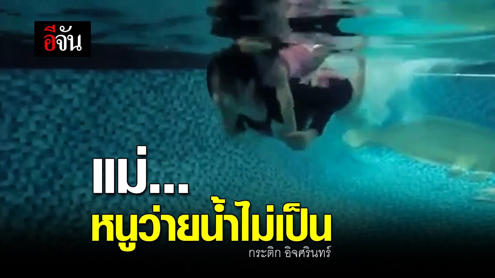 🎬 แม่… หนูว่ายน้ำไม่เป็น กระติก อิจศรินทร์