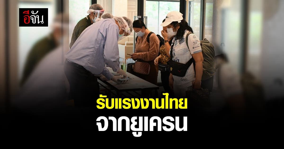 อนุทิน รับ แรงงานไทย กลับจาก ยูเครน พร้อมตรวจ โควิด