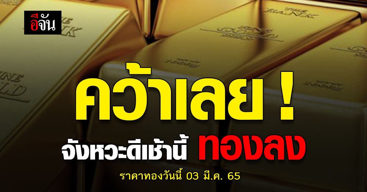ราคาทองวันนี้ 3 มีนาคม 2565 ทองลง แล้ว 150 บาท รีบเลย !
