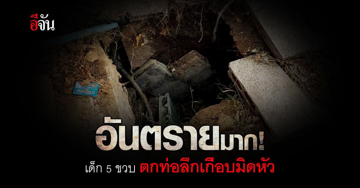 อันตรายมาก! เด็กชาย วัย 5 ขวบ ตกท่อลึกเกือบมิดหัว