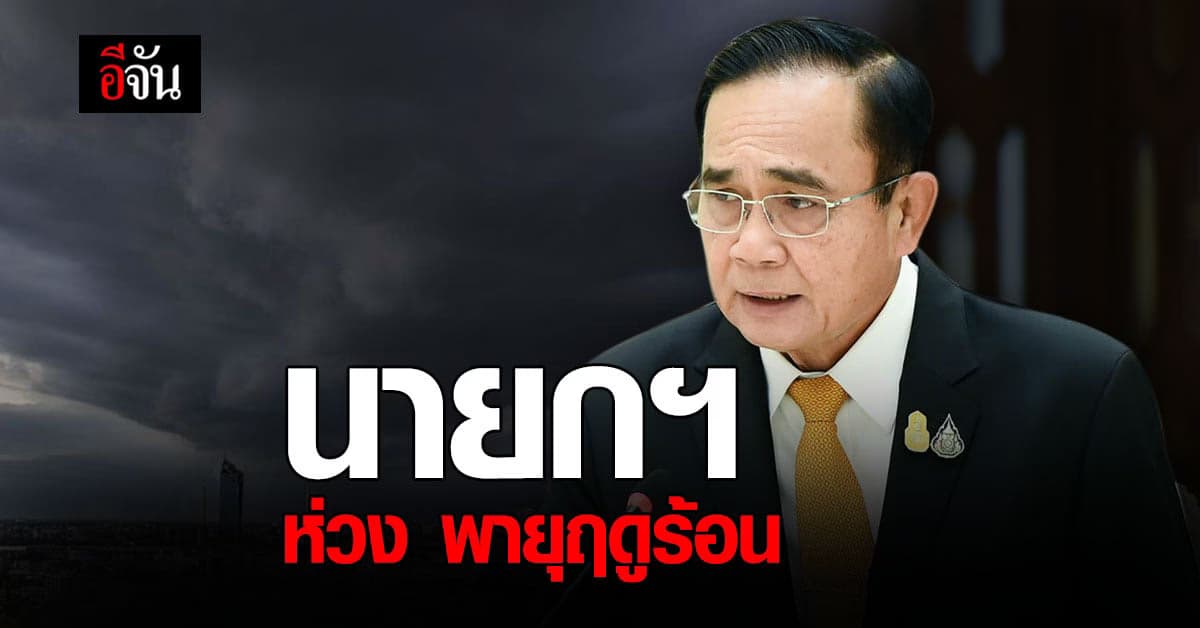 นายกฯ ห่วงใย พายุฤดูร้อน เตือนประชาชน รับข่าวสารใกล้ชิด