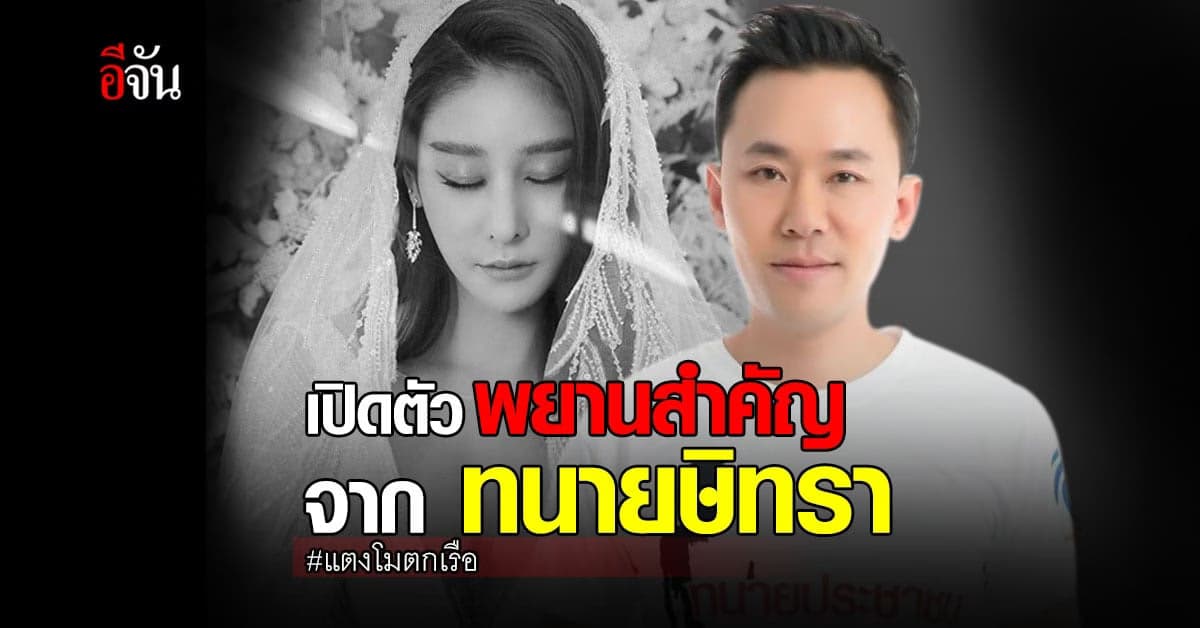 ทนายษิทรา เปิดตัว พยานปากสำคัญ คดีแตงโมตกเรือ