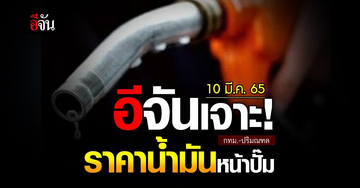 ราคาน้ำมันวันนี้ พฤหัสบดี 10 มีนาคม 2565 หน้า ปั๊ม กทม. และ ปริมณฑล
