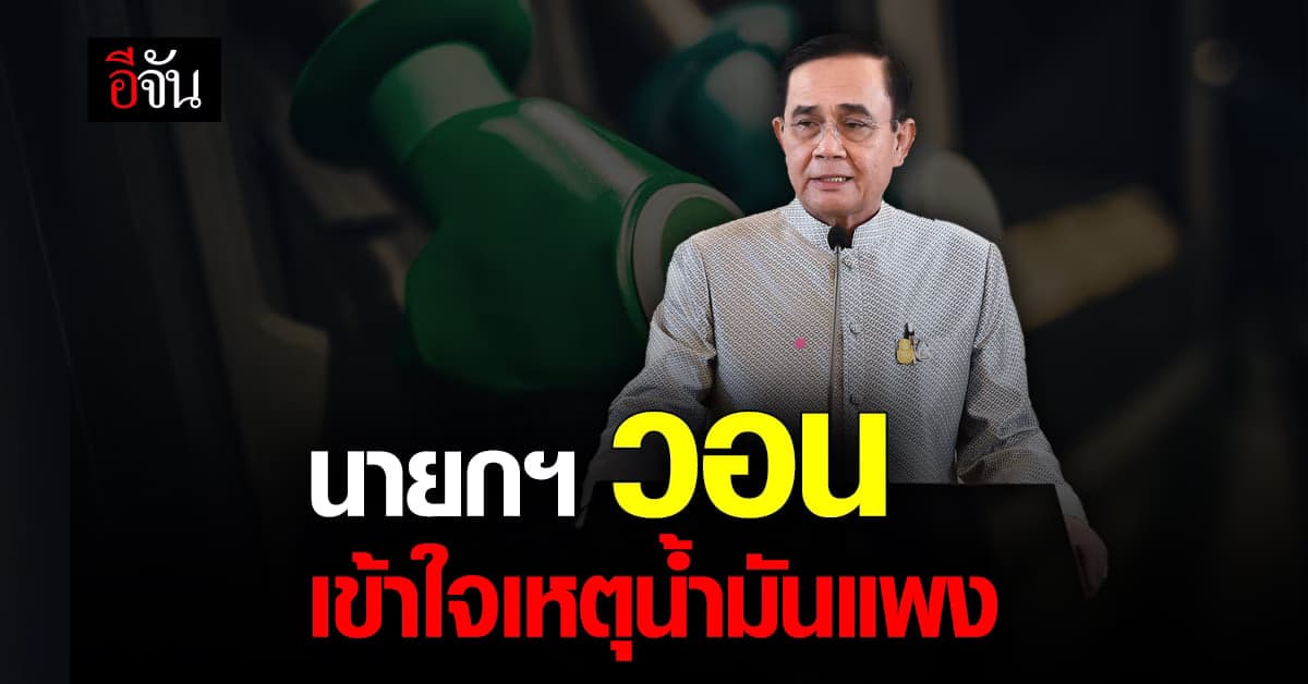 นายกฯ ขอ ประชาชน เข้าใจ เหตุ น้ำมันแพง ยัน รัฐบาล เร่งแก้ไข