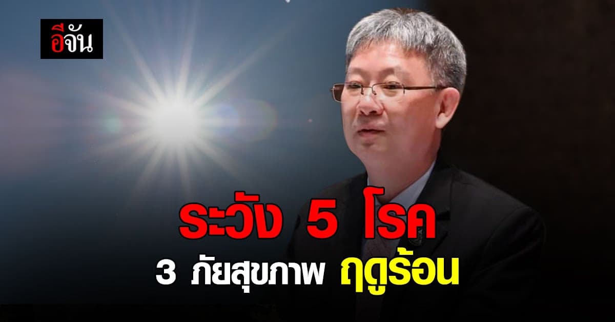 เตือนประชาชน ระวัง!  5 โรค 3 ภัยสุขภาพ ฤดูร้อน