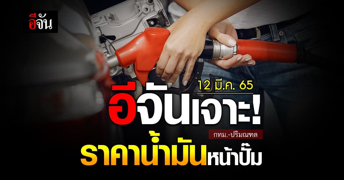 ราคาน้ำมันวันนี้ เสาร์ 12 มีนาคม 2565 หน้า ปั๊ม กทม. และ ปริมณฑล
