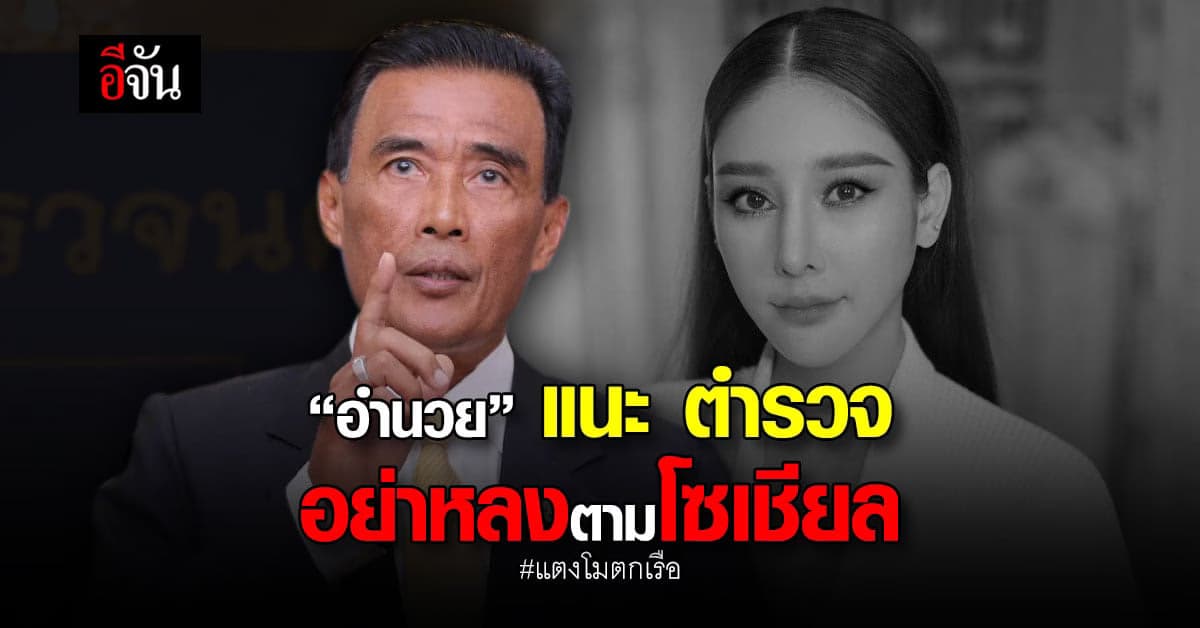 “อำนวย นิ่มมะโน” เตือน ตำรวจ คดีแตงโมตกเรือ อย่าหลงทาง ตามโซเชียล