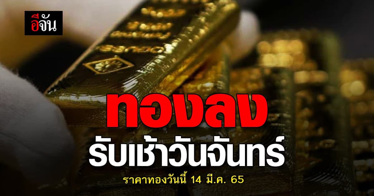 ราคาทองวันนี้ 14 มีนาคม 2565 เปิดตลาดรับเช้ารับ วันจันทร์ ทองลง 50 บาท