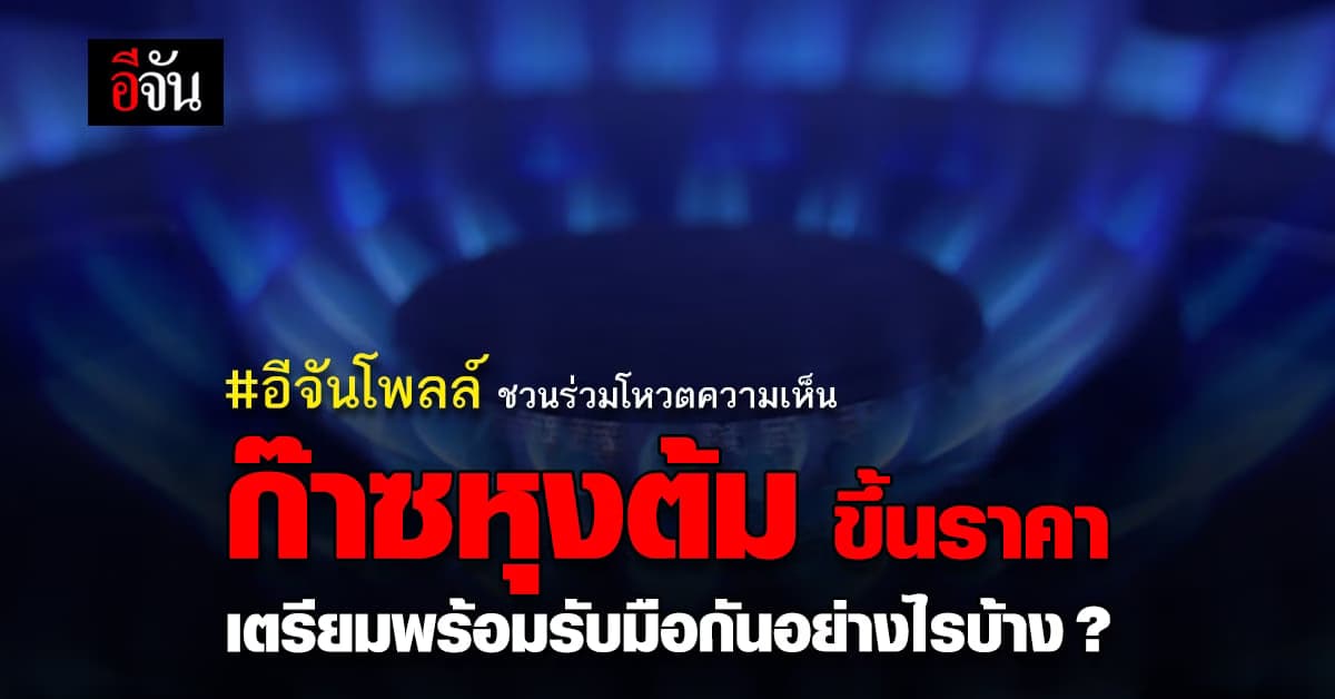 อีจันโพลล์ ชวนชาวเน็ต ร่วมคิดเห็น รับมือกับราคา ก๊าซหุงต้ม จ่อขึ้นราคา
