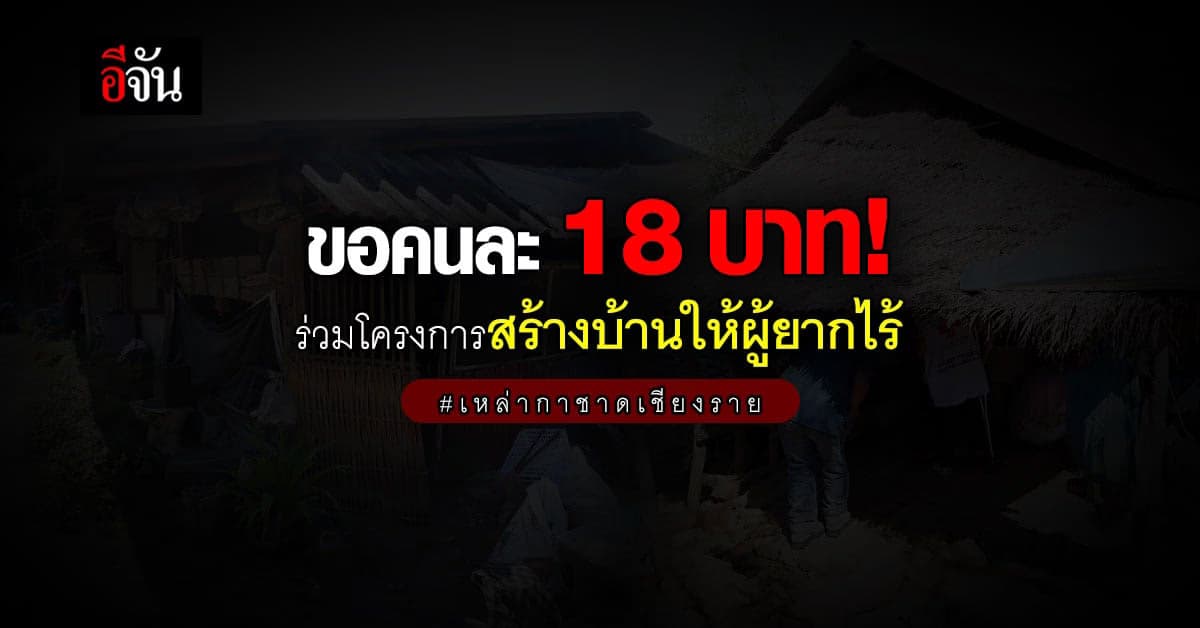 ขอคนละ 18 บาท ร่วมสมทบโครงการสร้างบ้านให้ผู้ยากไร้ จ.เชียงราย