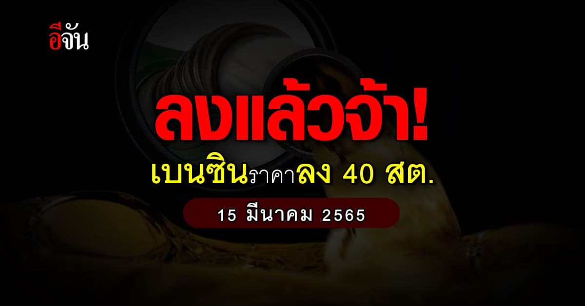 ลงแล้วจ้า! 15 มี.ค. 65 เวลา 05.00 น. เบนซิน ปรับ ราคาน้ำมัน ลง 40 สต.