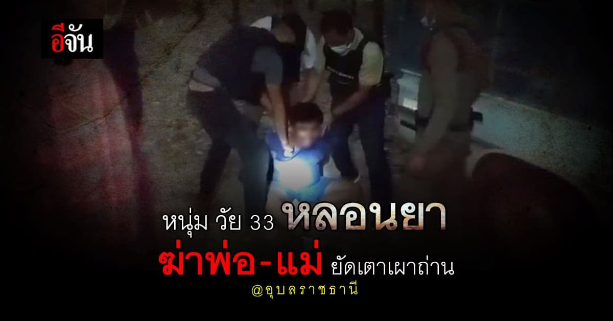 หนุ่ม วัย 33 ฆ่าพ่อ-แม่ ยัดเตาเผาถ่า เซ่นพิษยาเสพติด