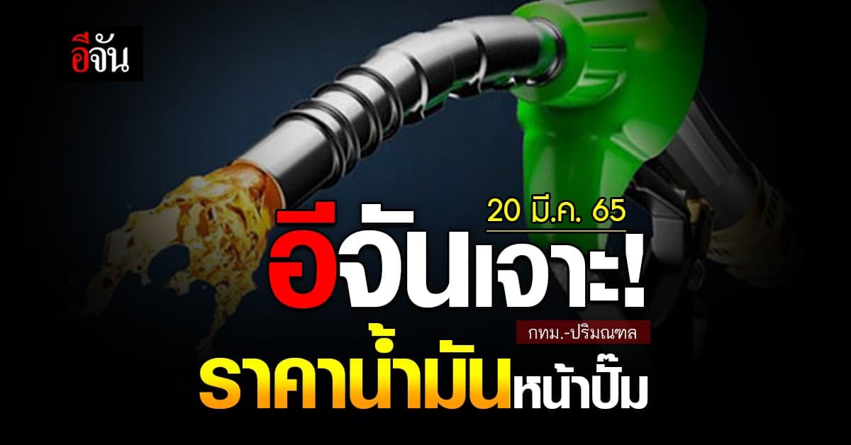 ราคาน้ำมันวันนี้ อาทิตย์ 20 มีนาคม 2565 หน้า ปั๊ม กทม. และ ปริมณฑล