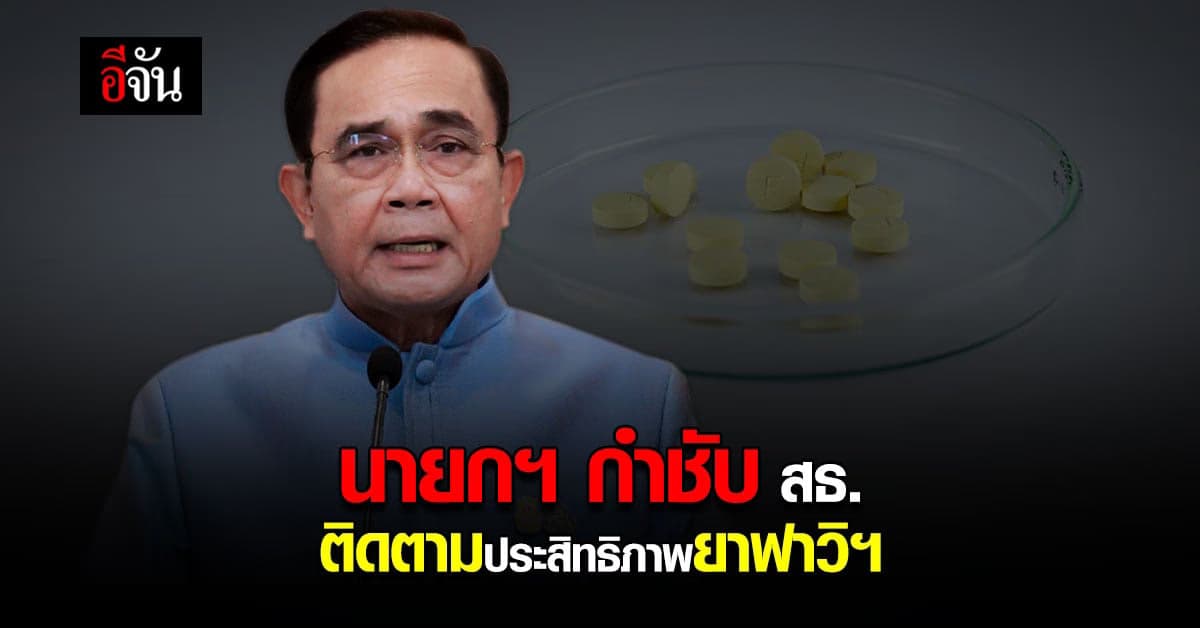 นายกฯ ติดตาม ประสิทธิภาพ ยาฟาวิฯ ย้ำ ให้ความสำคัญ การรักษา โควิด