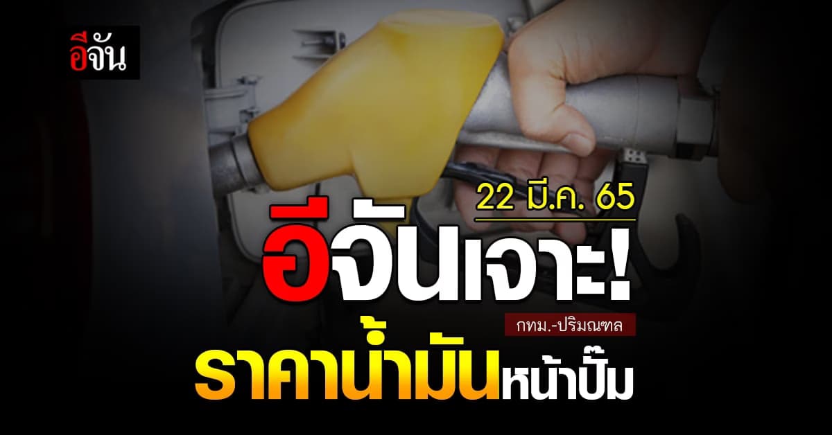 ราคาน้ำมันวันนี้ อังคาร 22 มีนาคม 2565 หน้า ปั๊ม กทม. และ ปริมณฑล