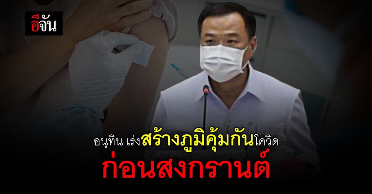 อนุทิน เร่ง สธ. ฉีดวัคซีน โควิด ก่อน สงกรานต์ จัด อสม. รณรงค์ฉีดวัคซีน