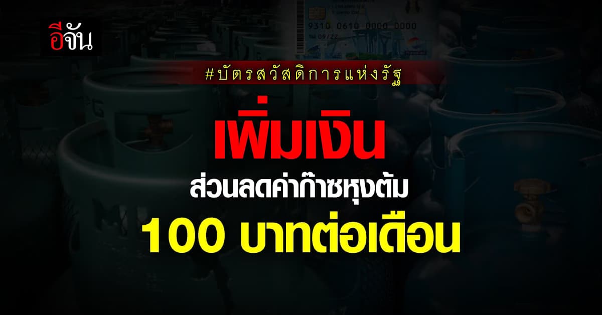 บัตรสวัสดิการแห่งรัฐ เพิ่มเงิน ส่วนลดค่าก๊าซหุงต้ม 100 บาท