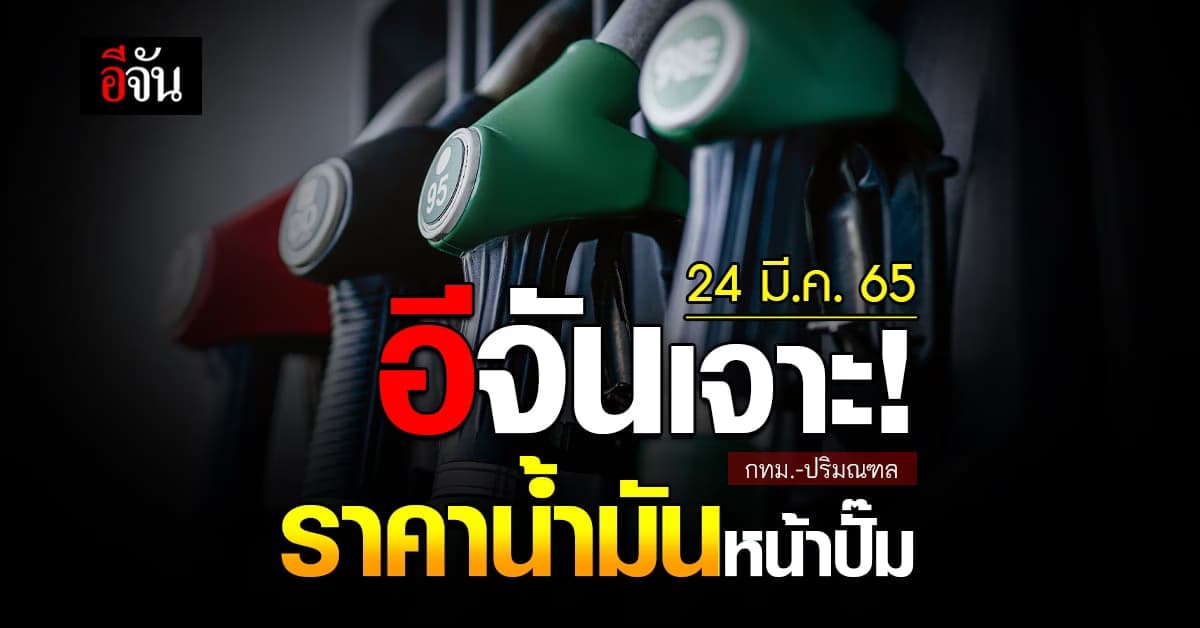 ราคาน้ำมันวันนี้ พฤหัสบดี 24 มีนาคม 2565 หน้า ปั๊ม กทม. และ ปริมณฑล