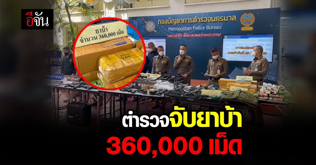 ตำรวจ บช.น. จับ ผู้ ค้ายาบ้า 360,000 เม็ด พร้อม ของกลาง อื่นๆ มากมาย