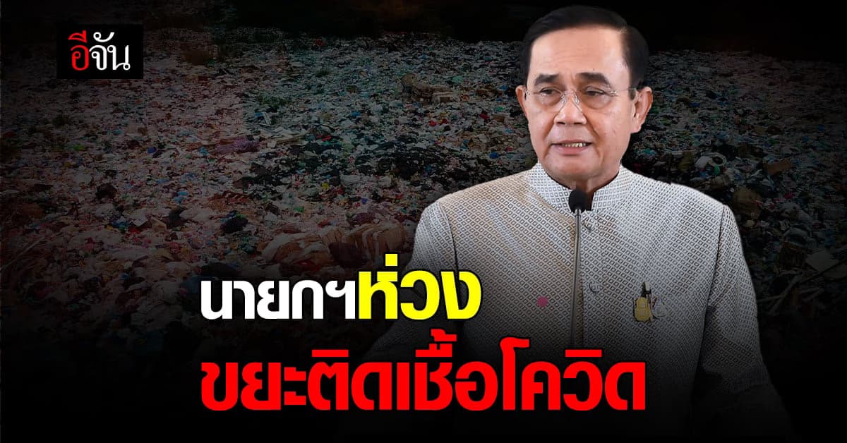นายกฯ ห่วง การจัดการ ขยะติดเชื้อโควิด เพื่อความปลอดภัย