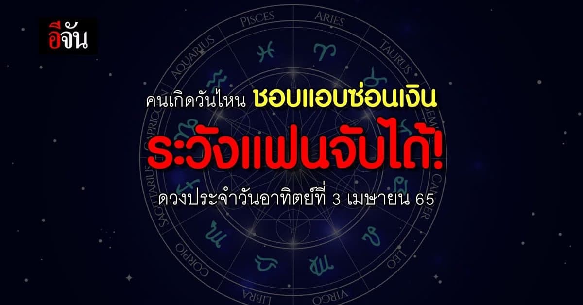 ดวงรายวัน ประจำวันอาทิตย์ที่ 3 เมษายน 65 ระวังแฟนจับได้ว่าแอบซ่อนเงิน