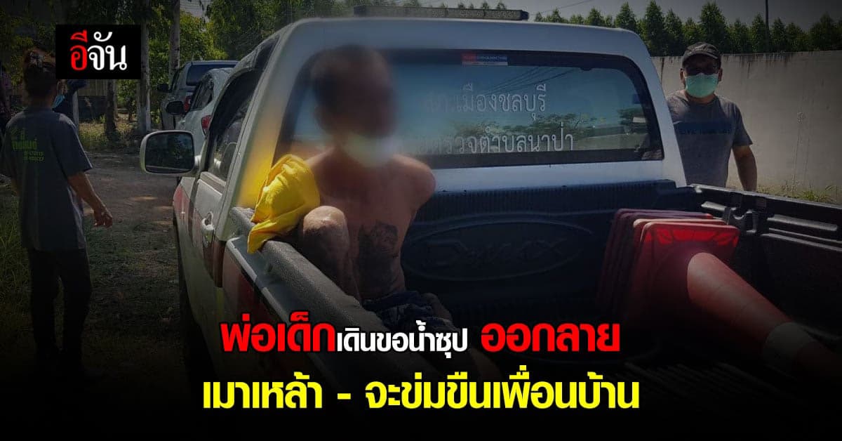 พ่อเด็กเดินขอน้ำซุป เมาเหล้า ทำร้ายเมีย จะข่มขืนเพื่อนบ้าน