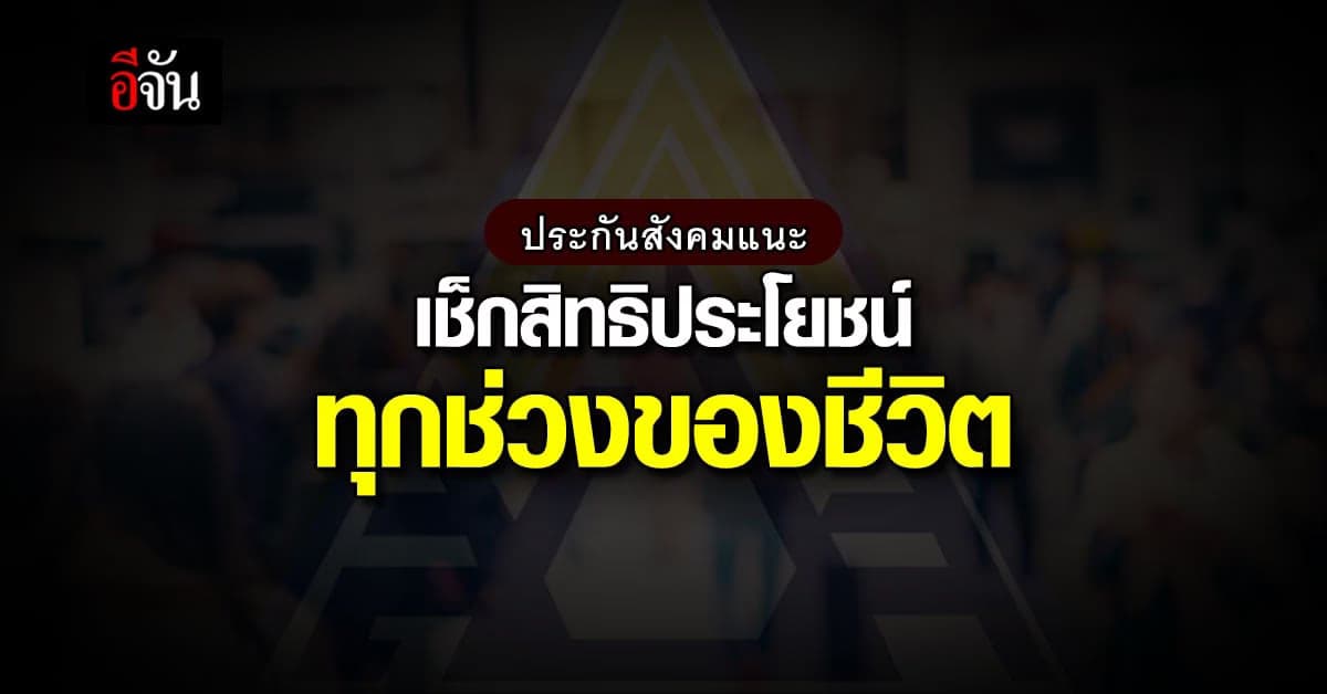 เช็กสิทธิประโยชน์ ประกันสังคม ตั้งแต่เกิด แก่ เจ็บ ตาย