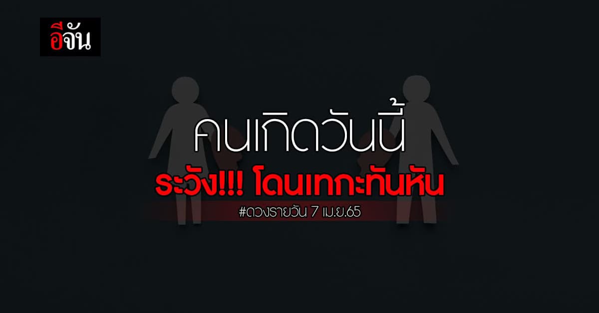 ดวงรายวัน ประจำวันที่ 7 เม.ย. 65 เช็กด่วน! ใครจะปัง ใครจะพัง