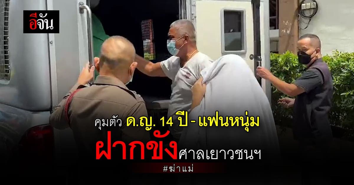 คุมตัวสาววัย 14 ปี พร้อมแฟนหนุ่ม ฝากขังศาลเยาวชนฯ หลังวางแผนฆ่าแม่