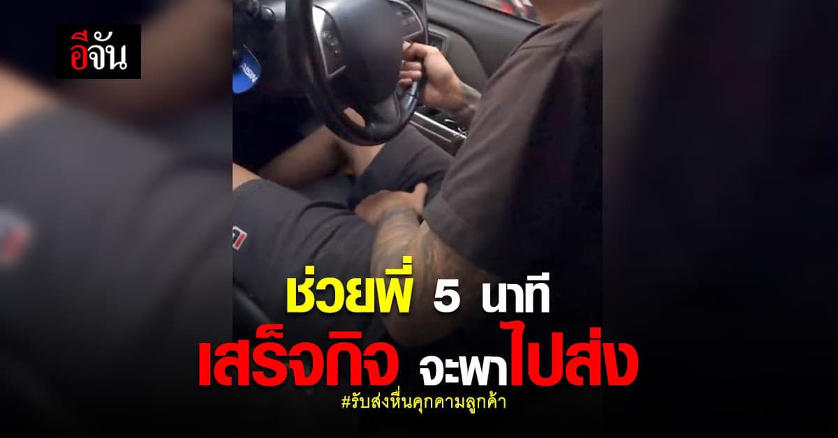 สาวสอง แชร์ประสบการณ์ ระทึก โดน ชาย รับจ้างขับรถ ให้ช่วยสำเร็จความใคร่