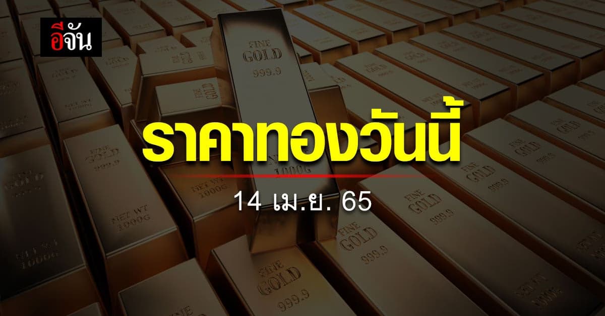 ราคาทอง ปรับตัว รับวันครอบครัว วันนี้ 14 เม.ย. 65