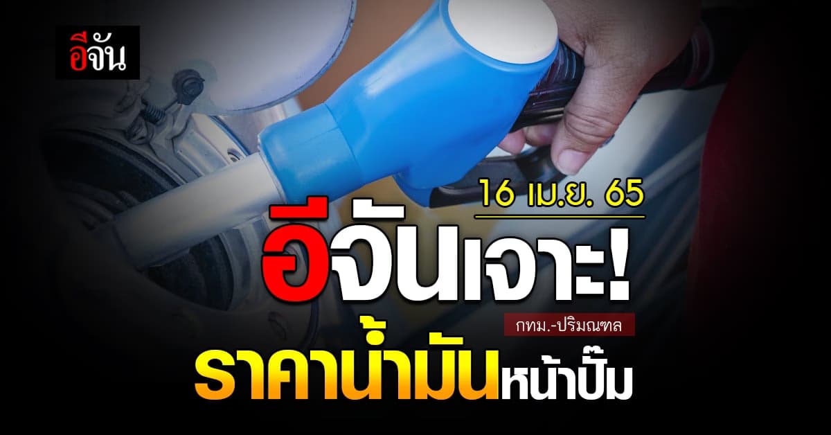 ราคาน้ำมันวันนี้ เสาร์ 16 เมษายน 2565 หน้า ปั๊ม กทม. และ ปริมณฑล