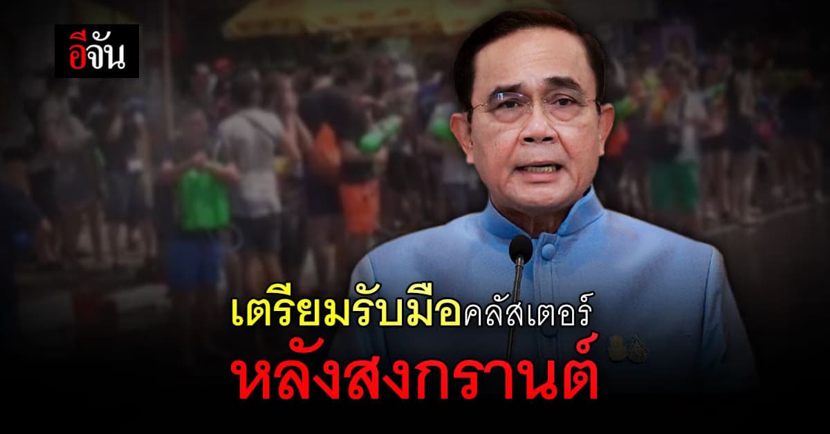 บิ๊กตู่ สั่งหน่วยงานเตรียมรับมือ คลัสเตอร์โควิด หลังสงกรานต์