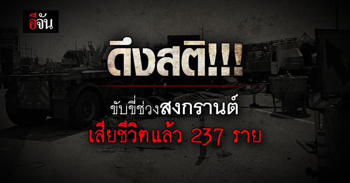ศปถ. สรุปสถิติอุบัติเหตุสะสม ช่วงสงกรานต์ 6 วัน เสียชีวิต แล้ว 237 ราย