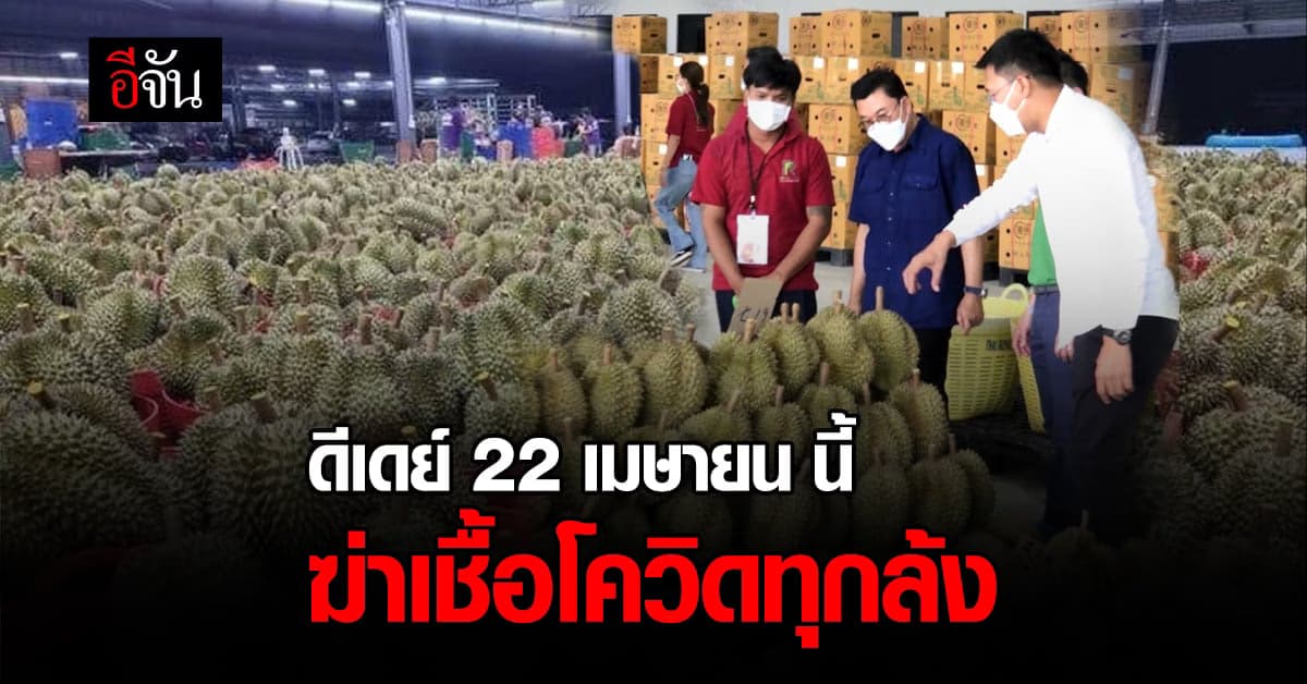 อลงกรณ์ เผย ดีเดย์ 22 เม.ย. 65 ฆ่าเชื้อโควิด ทุเรียน ทุกล้ง