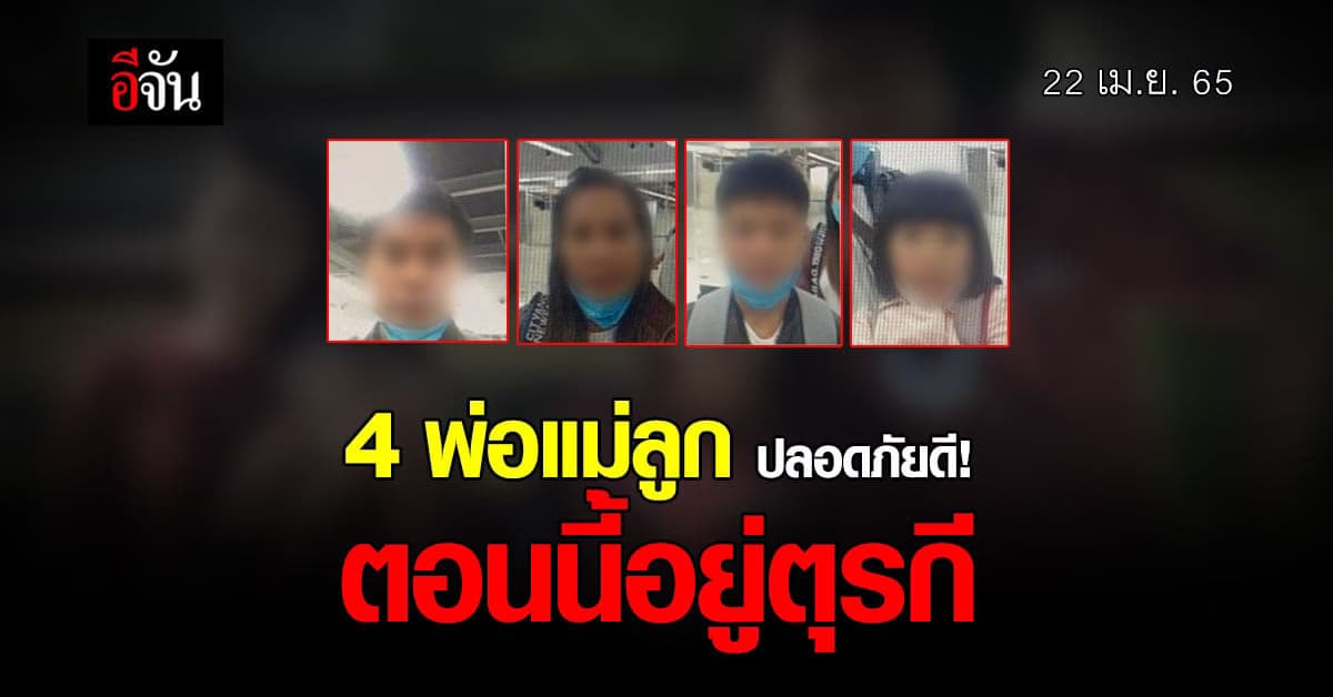 ปลอดภัยดี! 4 พ่อแม่ลูกหายตัวปริศนา พบเดินทางไปตุรกี