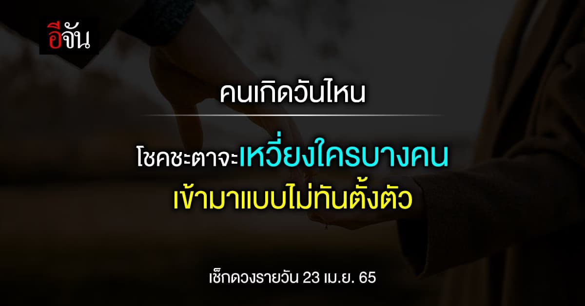 ดวงรายวัน 23 เม.ย.65 คนเกิดวันไหน โชคชะตาจะเหวี่ยงใครบางคนมาให้
