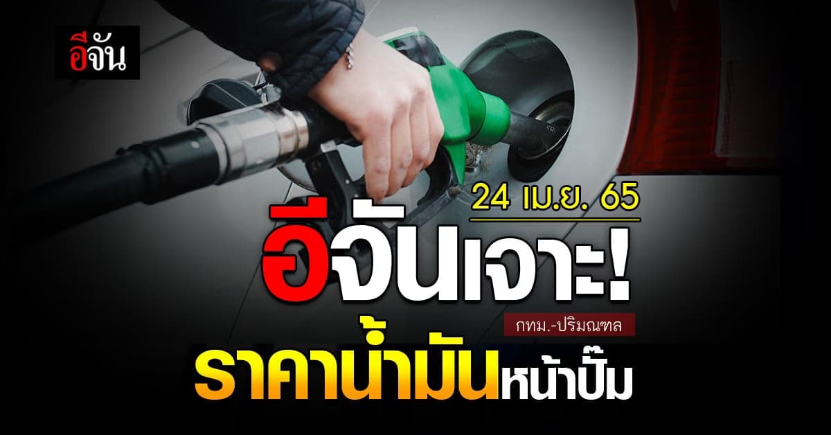 ราคาน้ำมันวันนี้  24 เมษายน 2565 หน้า ปั๊ม กทม. และ ปริมณฑล