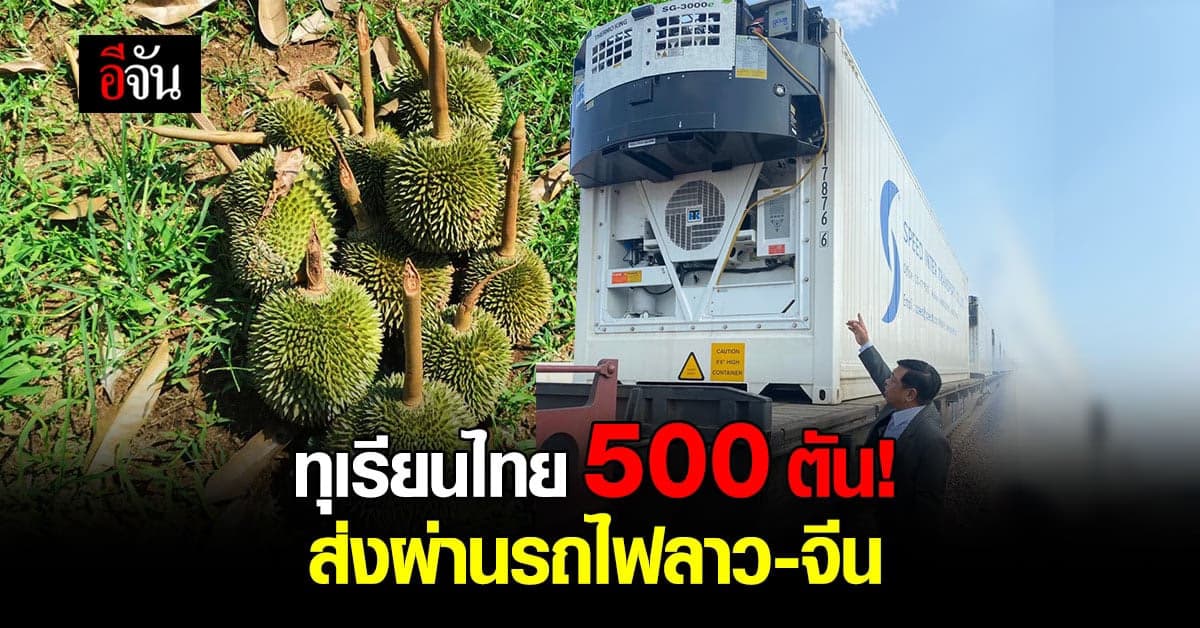 เปิดศักราชใหม่อีสานเกตเวย์ ส่งออกทุเรียนไทย 500 ตัน ด้วยรถไฟลาว-จีน
