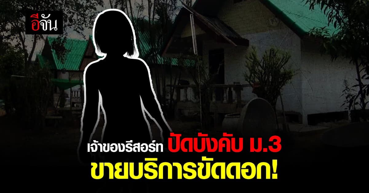 เจ้าของรีสอร์ท ปัดบังคับ ม.3 ขายบริการ ขัดดอก พร้อมให้ตรวจสอบ