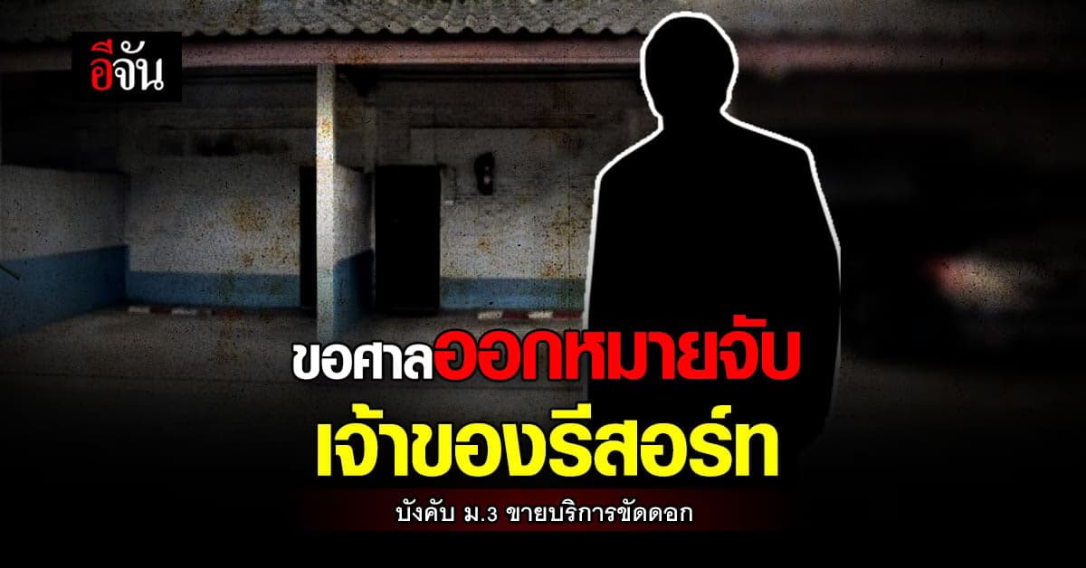 ตร. ขอศาลออกหมายจับ เจ้าของรีสอร์ท บังคับ ม.3 ขายบริการ : บุรีรัมย์