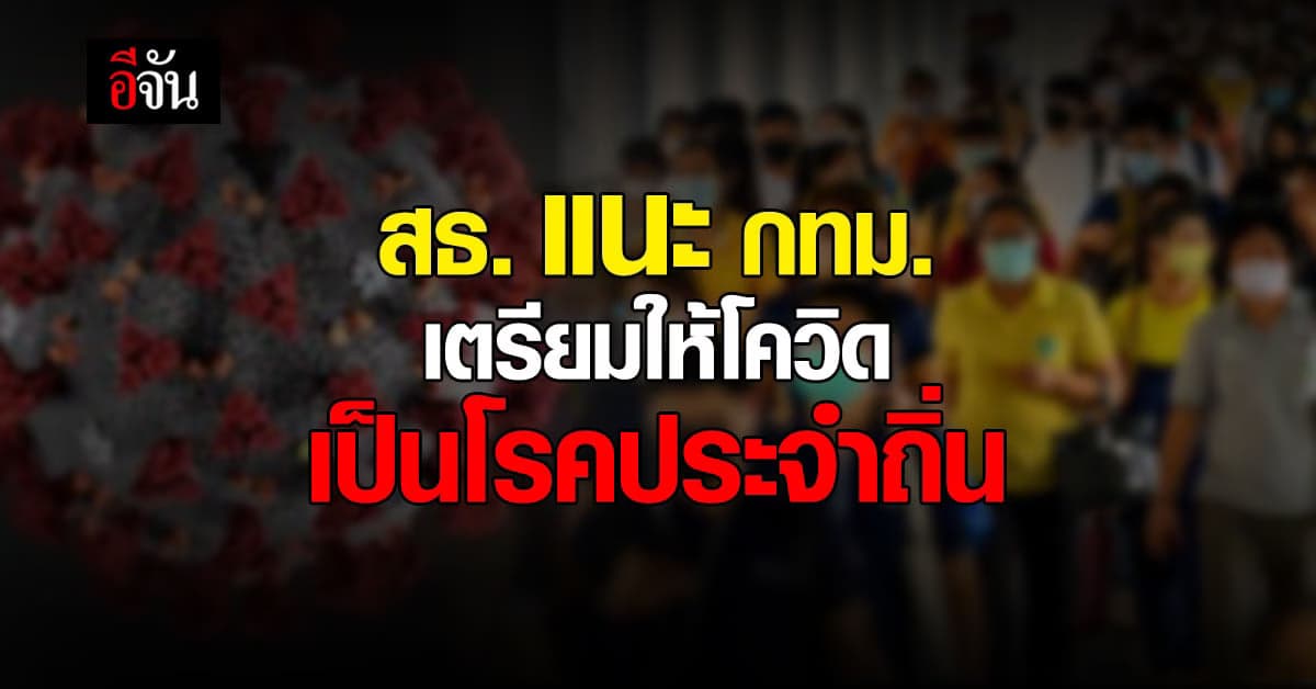 สธ. แนะ กทม. เตรียมความพร้อมรับมือ โควิด เข้าสู่การเป็น โรคประจำถิ่น